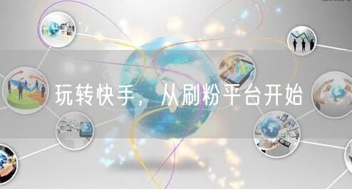 玩转快手，从刷粉平台开始