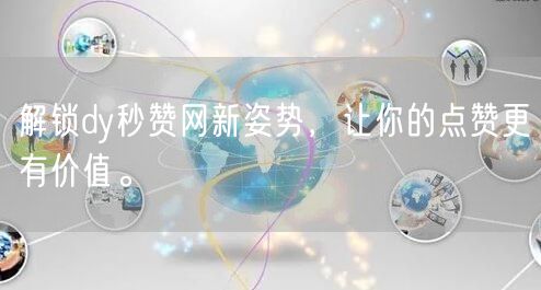 解锁dy秒赞网新姿势，让你的点赞更有价值。
