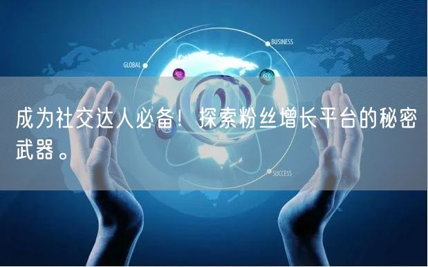 成为社交达人必备！探索粉丝增长平台的秘密武器。