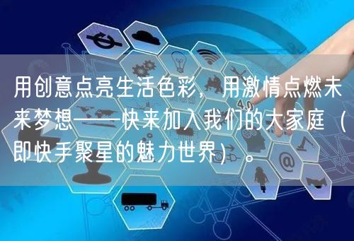 用创意点亮生活色彩，用激情点燃未来梦想——快来加入我们的大家庭（即快手聚星的魅力