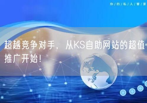 超越竞争对手，从KS自助网站的超值推广开始！